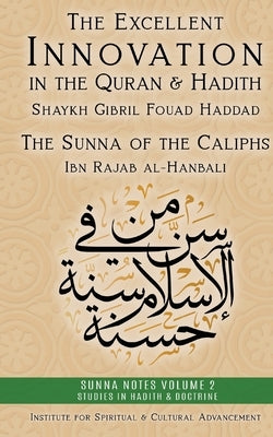 The Excellent Innovation in the Quran and Hadith: The Sunna of the Caliphs by Haddad, Shaykh Gibril Fouad