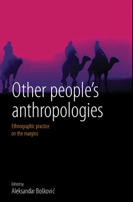 Other People's Anthropologies: Ethnographic Practice on the Margins by Boskovic, Aleksandar