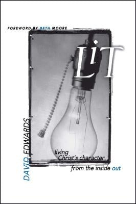 Lit: Living Christ's Character from the Inside Out by Edwards, David