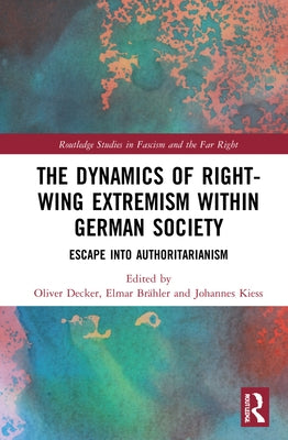 The Dynamics of Right-Wing Extremism Within German Society: Escape Into Authoritarianism by Decker, Oliver