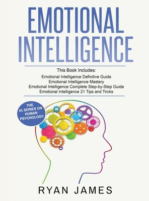 Emotional Intelligence: 4 Manuscripts - How to Master Your Emotions, Increase Your EQ, Improve Your Social Skills, and Massively Improve Your by James, Ryan