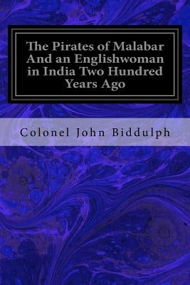The Pirates of Malabar And an Englishwoman in India Two Hundred Years Ago by Biddulph, Colonel John