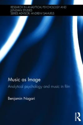 Music as Image: Analytical Psychology and Music in Film by Nagari, Benjamin