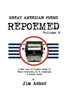 GREAT AMERICAN POEMS - REPOEMED Volume 2: A New Look at Classic Poems of Emily Dickinson, E. E. Cummings, & Robert Frost by Asher, Jim