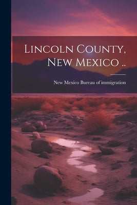 Lincoln County, New Mexico .. by New Mexico (Ter ) Bureau of Immigrati