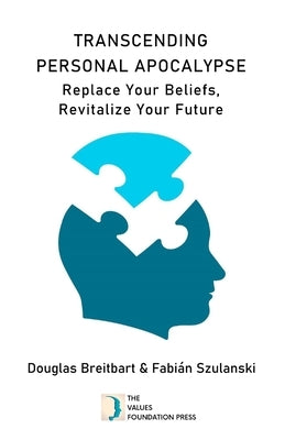 Transcending Personal Apocalypse: Replace Your Beliefs, Revitalize Your Future by Szulanski, Fabián