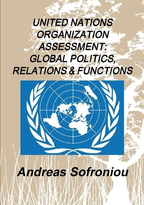 United Nations Organization Assessment: Global Politics, Relations & Functions by Sofroniou, Andreas