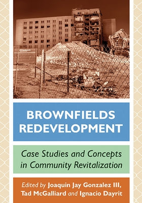 Brownfields Redevelopment: Case Studies and Concepts in Community Revitalization by Gonzalez, Joaquin Jay