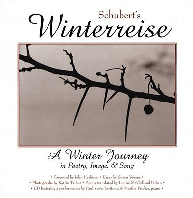 Schubert's Winterreise: A Winter Journey in Poetry, Image, and Song by Schubert, Franz