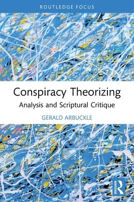 Conspiracy Theorizing: Analysis and Scriptural Critique by Arbuckle, Gerald