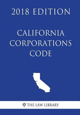 California Corporations Code (2018 Edition) by The Law Library