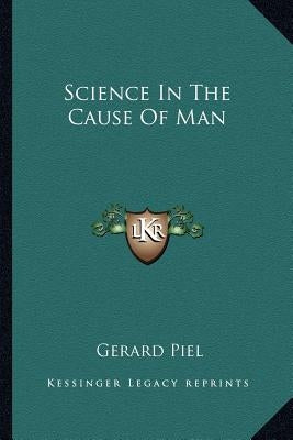 Science In The Cause Of Man by Piel, Gerard