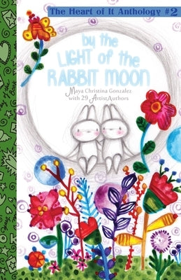 By the Light of the Rabbit Moon: The Heart of It Anthology #2 by Gonzalez, Maya Christina