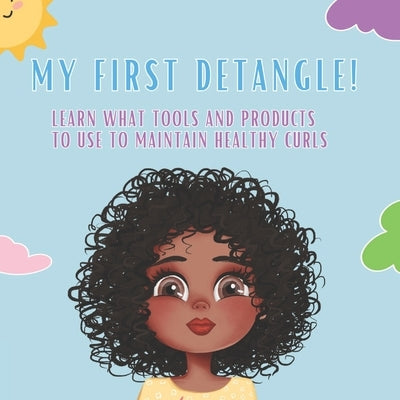 My First Detangle: Learn what tools and products to use to maintain healthy curls by Motley, Aisha