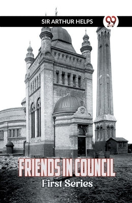 Friends in Council First Series by Arthur Helps