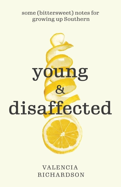 Young and Disaffected: Some (bittersweet) notes for growing up Southern by Richardson, Valencia