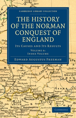 The History of the Norman Conquest of England - Volume 6 by Freeman, Edward Augustus