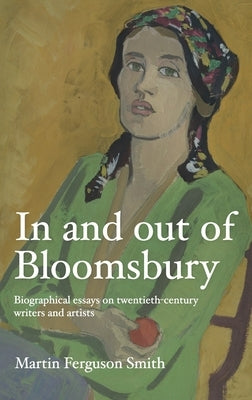 In and Out of Bloomsbury: Biographical Essays on Twentieth-Century Writers and Artists by Smith, Martin Ferguson