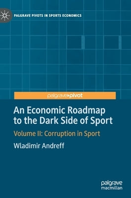 An Economic Roadmap to the Dark Side of Sport: Volume II: Corruption in Sport by Andreff, Wladimir