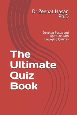 The Ultimate Quiz Book: Develop Focus and Aptitude with Engaging Quizzes by Hasan, Zeenat