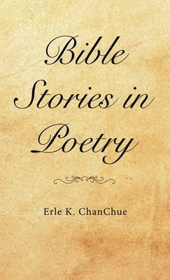 Bible Stories in Poetry by Chanchue, Erle K.
