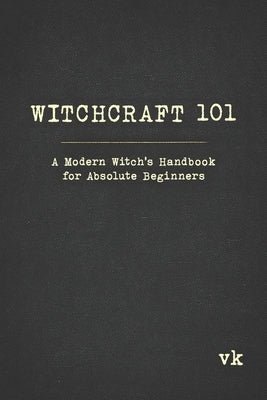 Witchcraft 101: A Modern Witch's Handbook for Absolute Beginners by Blackthorn, Karl
