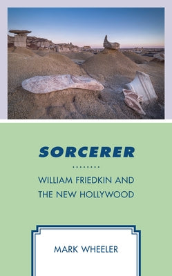 Sorcerer: William Friedkin and the New Hollywood by Wheeler, Mark