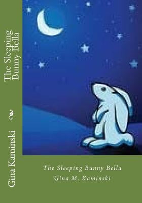 The Sleeping Bunny Bella by Kaminski, Gina M.