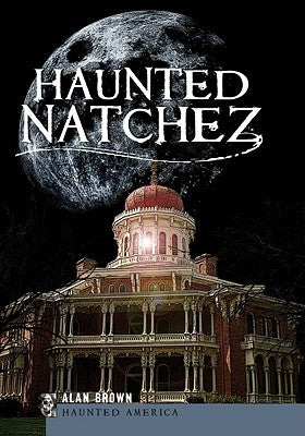 Haunted Natchez by Brown, Alan
