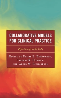 Collaborative Models for Clinical Practice: Reflections from the Field by Bernhardt, Philip E.