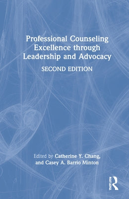 Professional Counseling Excellence Through Leadership and Advocacy by Chang, Catherine Y.