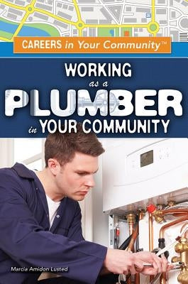 Working as a Plumber in Your Community by Lusted, Marcia Amidon