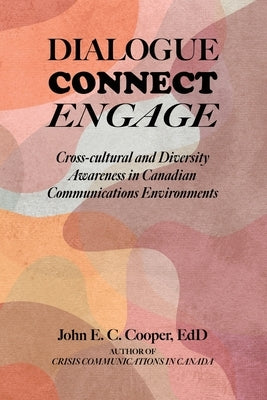 Dialogue, Connect, Engage: Cross-cultural and Diversity Awareness in Canadian Communications Environments by Cooper, John E. C.