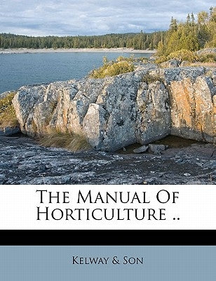 The Manual of Horticulture .. by Son, Kelway &.