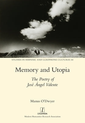 Memory and Utopia: The Poetry of José Ángel Valente by O'Dwyer, Manus
