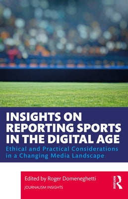 Insights on Reporting Sports in the Digital Age: Ethical and Practical Considerations in a Changing Media Landscape by Domeneghetti, Roger