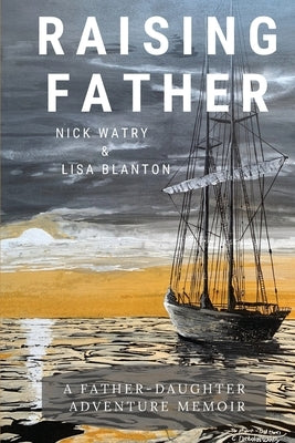 Raising Father: A Father-Daughter Adventure Memoir by Blanton, Lisa