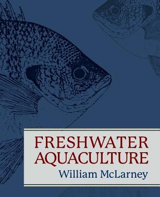 Freshwater Aquaculture: A Handbook for Small Scale Fish Culture in North America by McLarney, William