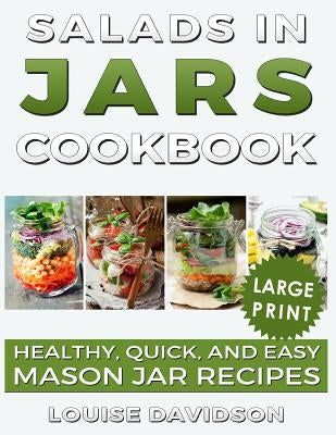 Salads in Jars Cookbook ***large Print Edition***: Healthy, Quick and Easy Mason Jar Recipes by Davidson, Louise