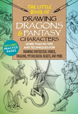 The Little Book of Drawing Dragons & Fantasy Characters: More Than 50 Tips and Techniques for Drawing Fantastical Fairies, Dragons, Mythological Beast by Dobrzycki, Michael
