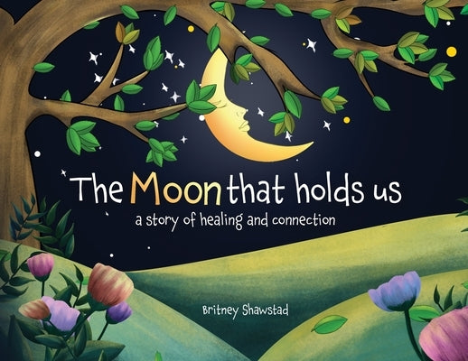 The Moon That Holds Us: A Story of Healing and Connection by Shawstad, Britney
