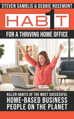 1 Habit For a Thriving Home Office: Killer Habits of the Happiest Achieving Home-Based business people on the planet by Rosemont, Debbie
