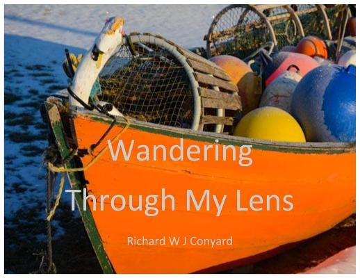Wandering Through My Lens: P.E.I. by Conyard, Richard W. J.