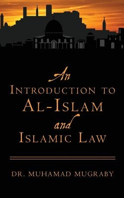 An Introduction to Al-Islam and Islamic Law by Mugraby, Muhamad