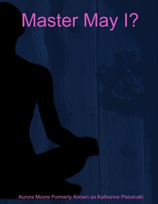 Master May I? by Katherine Plebanski, Aurora Moore Former