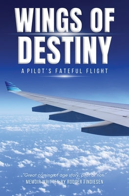 Wings Of Destiny: A Pilot's Fateful Flight by Findiesen, Rodger