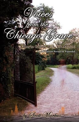 Voices from the Chicago Grave: They're Calling. Will You Answer? by Markus, Scott