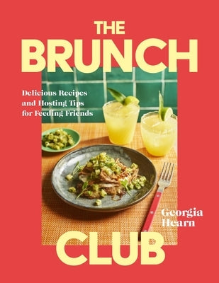The Brunch Club: Delicious Recipes and Hosting Tips for Feeding Friends by Hearn, Georgia