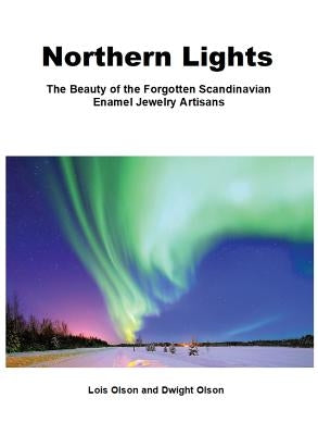 Northern Lights The beauty of the Forgotten Scandinavian Enamel Jewelry Artisans: A Compendium of Enamel Jewelry Art Makers and Marks, Scandinavian Go by Olson, Dwight