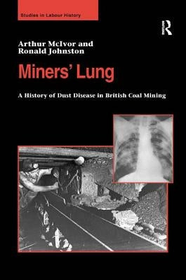 Miners' Lung: A History of Dust Disease in British Coal Mining by McIvor, Arthur